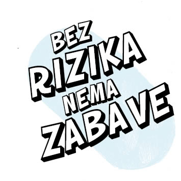 BEZ RIZIKA NEMA ZABAVE 