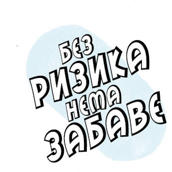 БЕЗ РИЗИКА НЕМА ЗАБАВЕ 